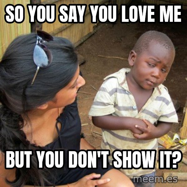 skeptical black kid meme: SO YOU SAY YOU LOVE ME / BUT YOU DON'T SHOW IT?