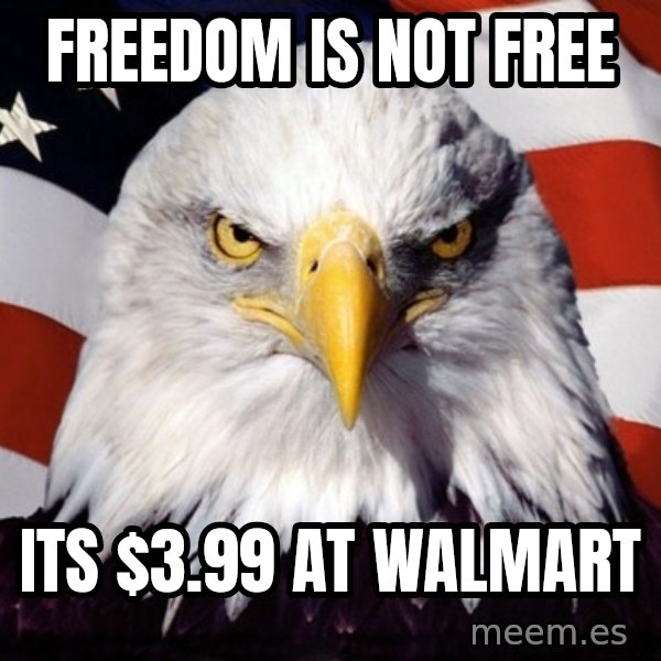 American Pride Eagle meme: Freedom is not free / Its $3.99 at walmart