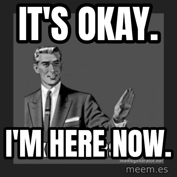 kill yourself guy meme: IT'S OKAY. / I'M HERE NOW.