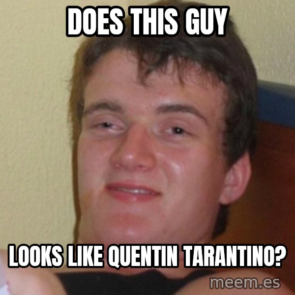 Really Stoned Guy meme: does this guy / looks like quentin tarantino?