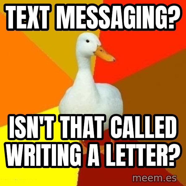 Technologically Impaired Duck meme: text messaging? / isn't that called writing a letter?
