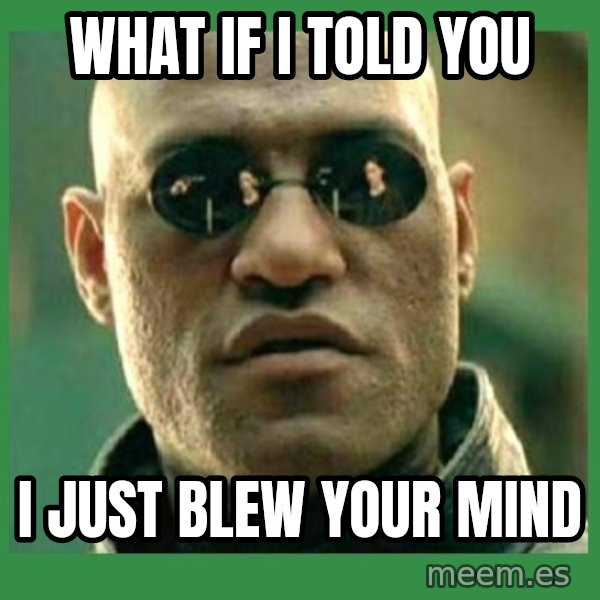 Matrix Morpheus meme: what if i told you / i just blew your mind