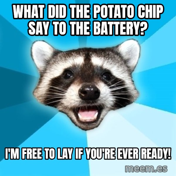 Lame Pun Coon meme: what did the potato chip say to the battery? / i'm free to lay if you're ever ready!