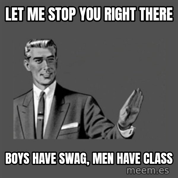 Grammar Guy meme: let me stop you right there / boys have swag, men have class
