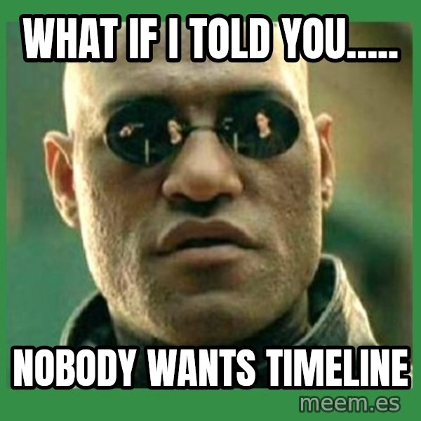 Matrix Morpheus meme: WHAT IF I TOLD YOU..... / NOBODY WANTS TIMELINE