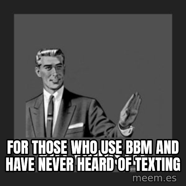kill yourself guy meme: For those who use BBM and have never heard of TEXTING