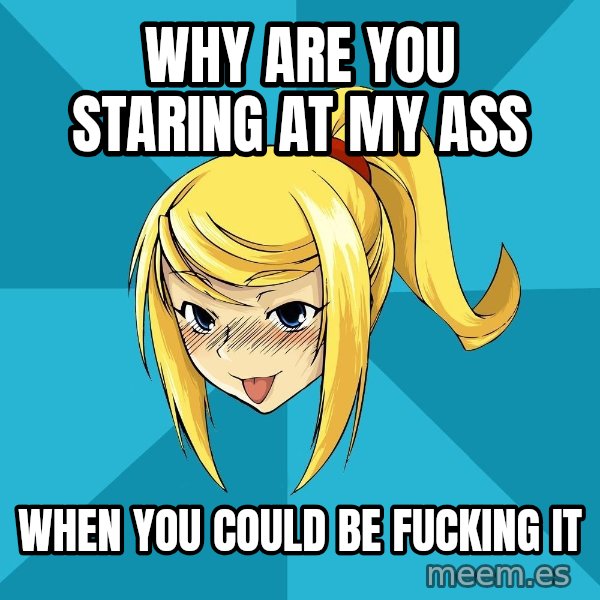 Horney Samus meme: Why are you staring at my ass / when you could be fucking it