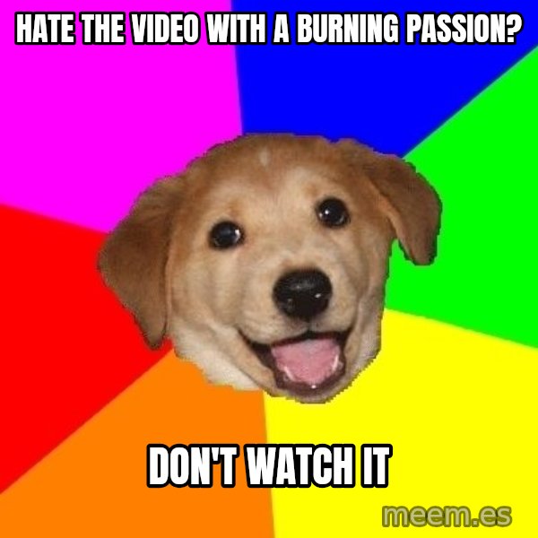 Advice Dog meme: Hate the video with a burning passion? / Don't watch it
