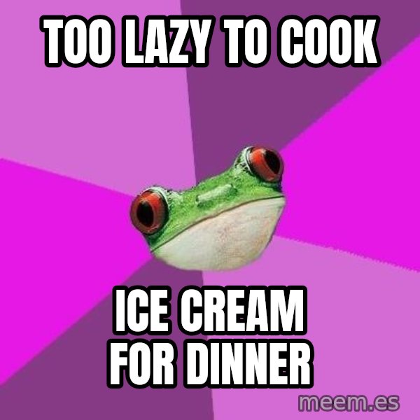 Foul Bachelorette Frog meme: too lazy to cook / ice cream for dinner
