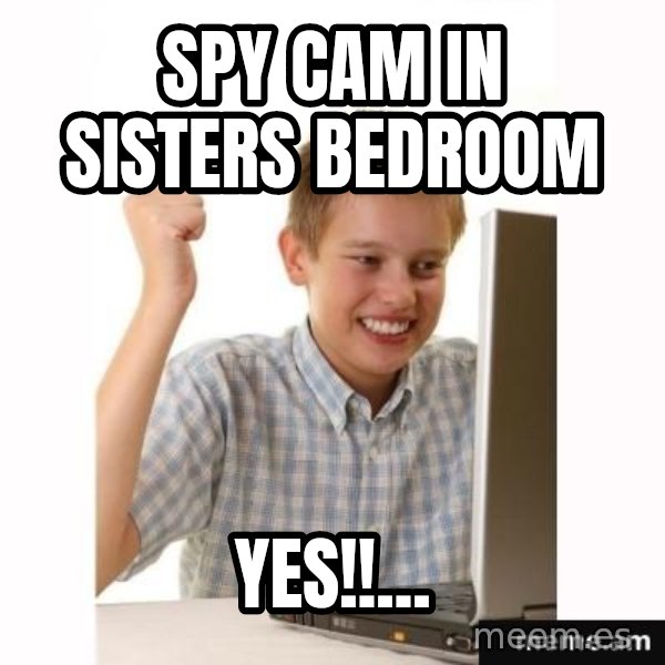 First Day on the internet kid meme: SPY CAM IN SISTERS BEDROOM / YES!!...