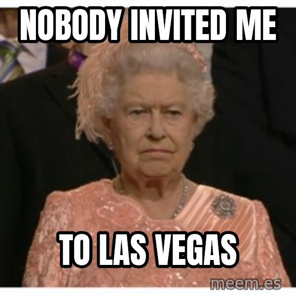 Unimpressed Queen meme: Nobody invited me / to las Vegas
