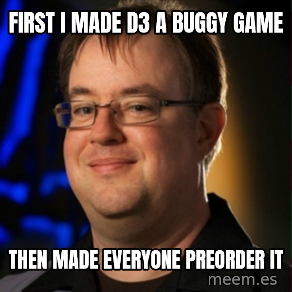 Jay Wilson Diablo 3 meme: FiRst I MADE D3 A Buggy Game / Then made everyone preorder it