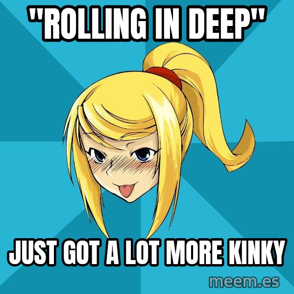 Horney Samus meme: "Rolling in deep" / Just got a lot more kinky