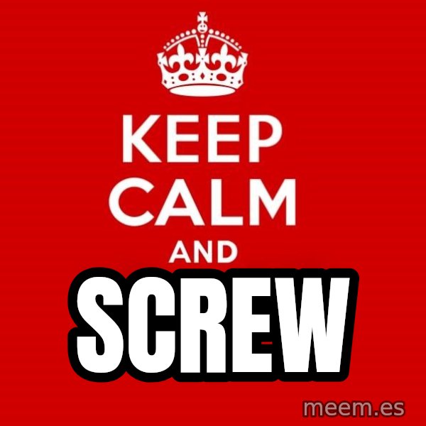 Keep Calm 2 meme: Screw