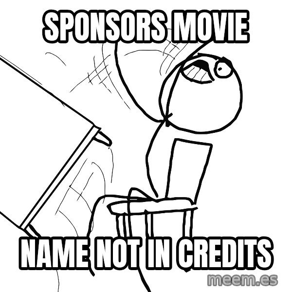 Desk Flip Rage Guy meme: SPONSORS MOVIE / NAME NOT IN CREDITS