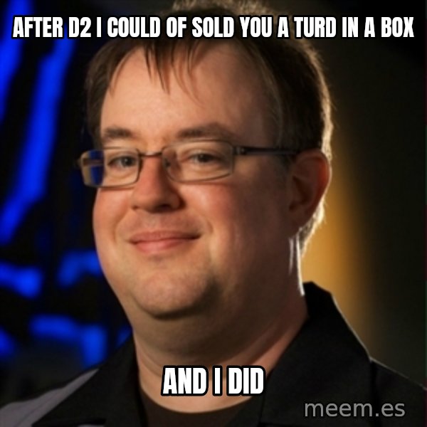 Jay Wilson Diablo 3 meme: after d2 I could of sold you a turd in a box / And i did