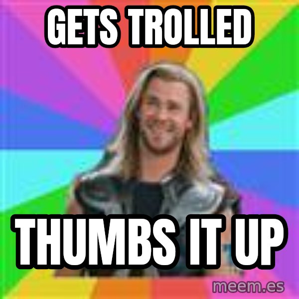 Overly Accepting Thor meme: gets trolled / thumbs it up