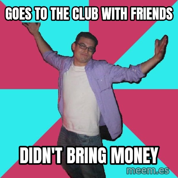 Douchebag Roommate meme: goes to the club with friends / didn't bring money