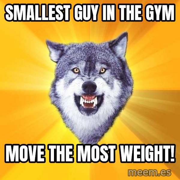 Courage Wolf meme: smallest guy in the gym / Move the most weight!