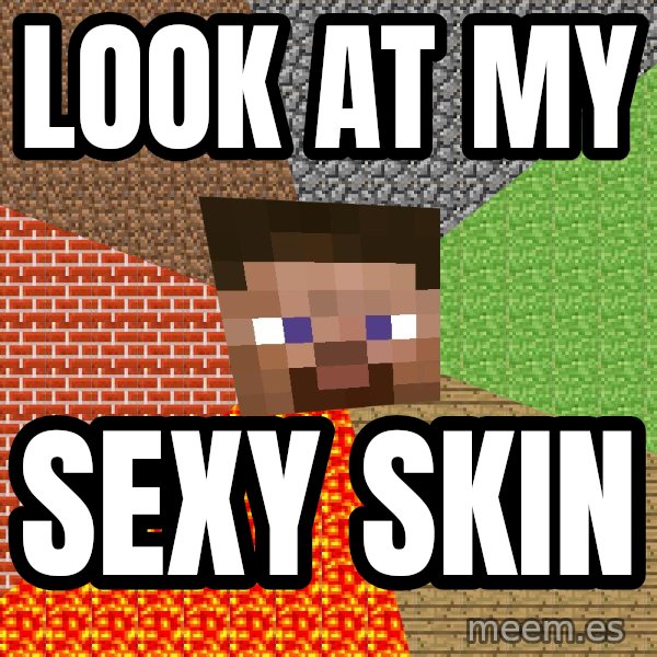 Minecraft Guy meme: LOOK AT MY / SEXY SKIN