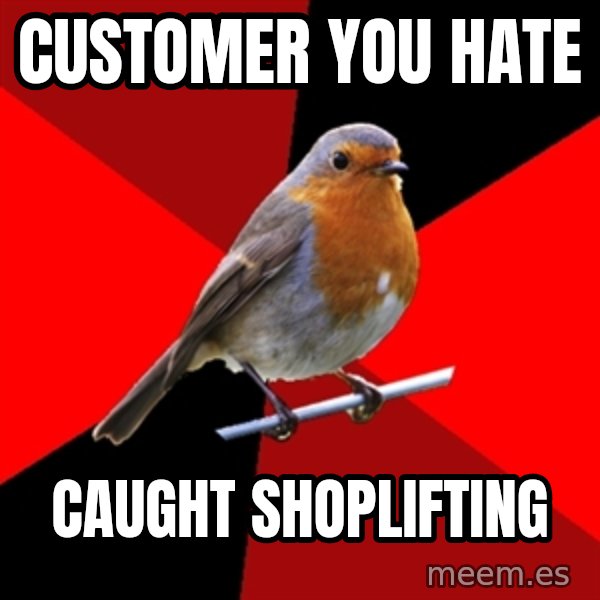 Retail Robin meme: CUSTOMER YOU HATE / CAUGHT SHOPLIFTING