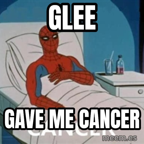 spiderman hospital meme: glee / gave me cancer