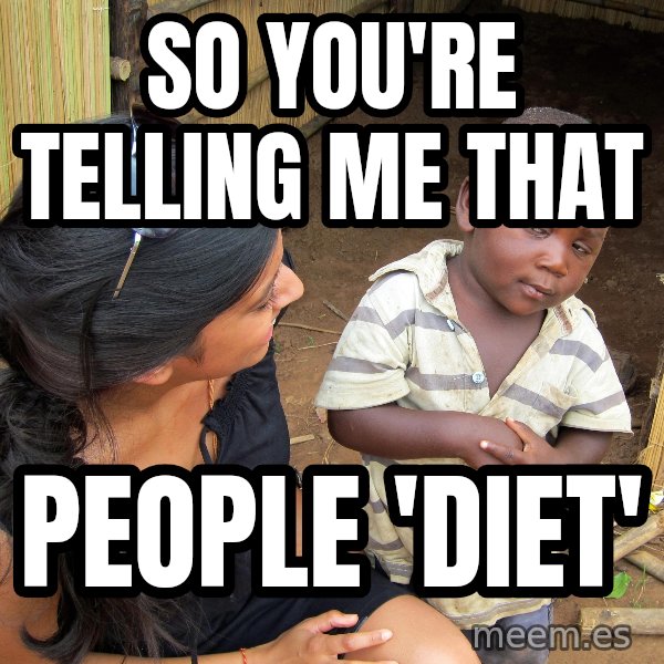 Skeptical 3rd World Kid meme: so you're telling me that / People 'diet'