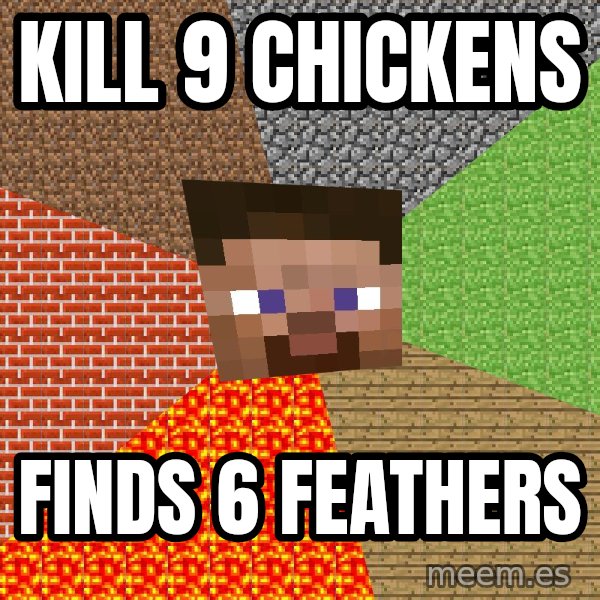 Minecraft Guy meme: KilL 9 Chickens / Finds 6 Feathers