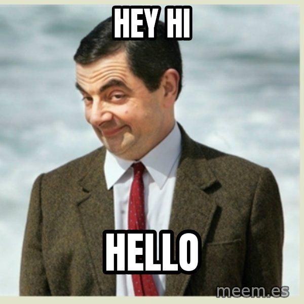 MR bean meme: HEY HI / HELLO