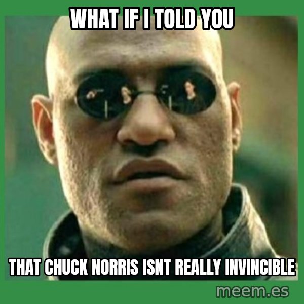 Matrix Morpheus meme: WHAT IF I TOLD YOU / THAT CHUCK NORRIS ISNT REALLY INVINCIBLE