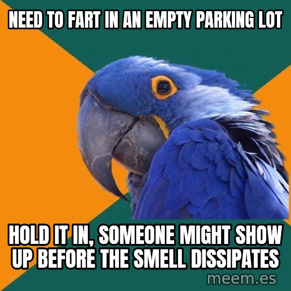 Paranoid Parrot meme: need to fart in an empty parking lot / hold it in, someone might show up before the smell dissipates