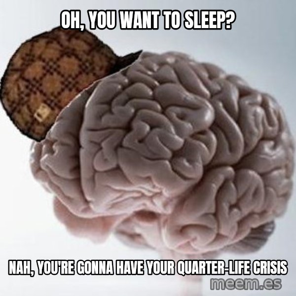 Scumbag Brain meme: oh, you want to sleep? / nah, you're gonna have your quarter-life crisis