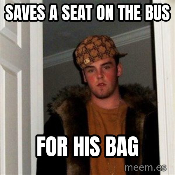 Scumbag Steve meme: Saves a seat on the bus / for his bag