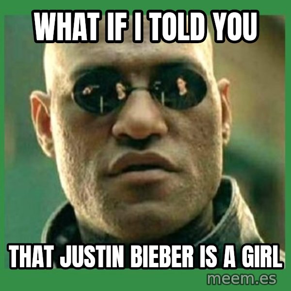 Matrix Morpheus meme: what if i told you / that justin bieber is a girl
