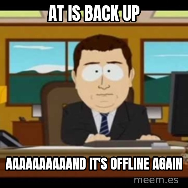 Aand Its Gone meme: AT IS BACK UP / AAAAAAAAAAND IT'S OFFLINE AGAIN