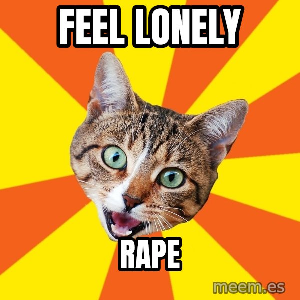 Bad Advice Cat meme: feel lonely / rape