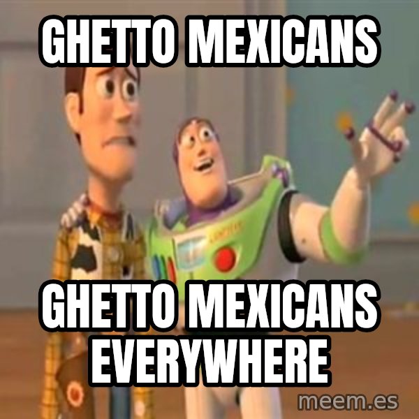 X, X Everywhere  meme: ghetto mexicans / GHETTO MEXICANS everywhere