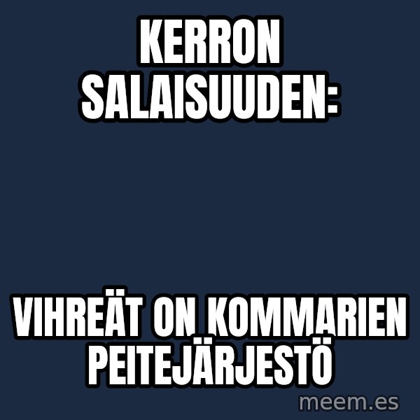 Katainen Perkele meme: kerron   salaisuuden: / vihreät on      kommarien     peitejärjestö