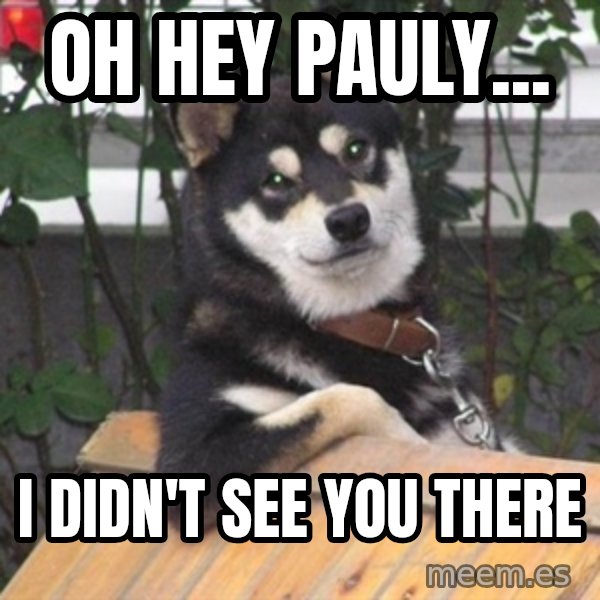 Cool Dog meme: oh hey pauly... / i didn't see you there