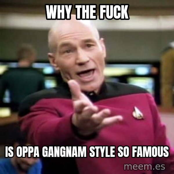 Picard Wtf meme: why the fuck / is oppa gangnam style so famous