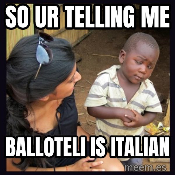 Skeptical third-world kid meme: SO UR TELLING ME / BALLOTELI IS ITALIAN