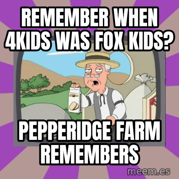 Pepperidge Farm Remembers FG meme: Remember when 4kids was fox Kids? / Pepperidge Farm remembers