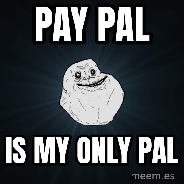 Forever Alone meme: PAY PAL / IS MY ONLY PAL