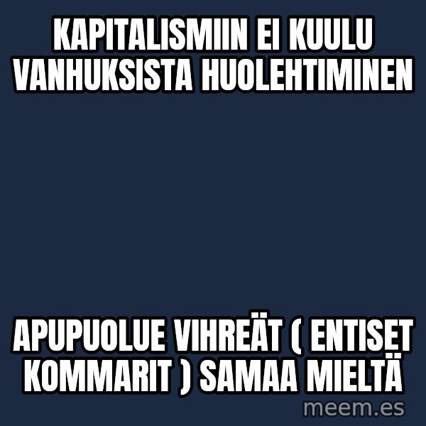 Katainen Perkele meme: kapitalismiin  ei   kuulu   vanhuksista   huolehtiminen / apupuolue  vihreät  ( entiset  kommarit ) samaa   mieltä