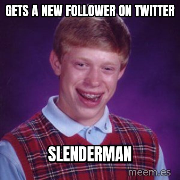 Bad Luck Brian meme: Gets a new follower on twitter / slenderman