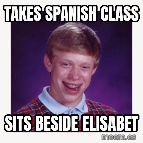 nerdy kid lolz meme: Takes spanish class / Sits beside Elisabet