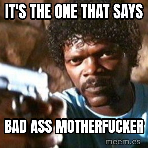 Pulp Fiction meme: IT'S THE ONE THAT SAYS / BAD ASS MOTHERFUCKER