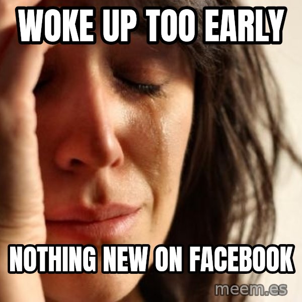 First World Problems meme: WOKE UP TOO EARLY / NOTHING NEW ON FACEBOOK