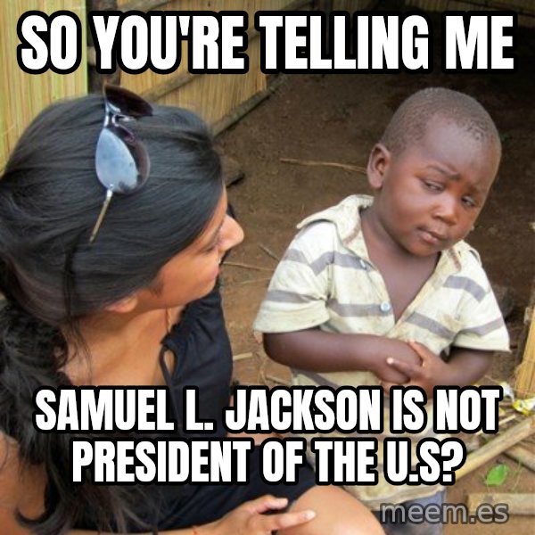 skeptical black kid meme: SO YOU'RE TELLING ME / sAMUEL L. JACKSON IS NOT PRESIDENT OF THE U.S?