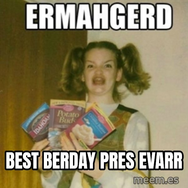 Ermahgerd meme: BEST BERDAY PRES EVARR